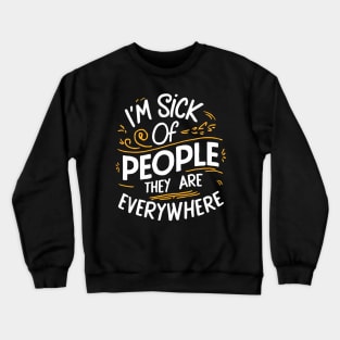 i'm sick of people they are everywhere Crewneck Sweatshirt